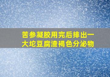 苦参凝胶用完后排出一大坨豆腐渣褐色分泌物