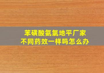 苯磺酸氨氯地平厂家不同药效一样吗怎么办