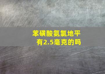 苯磺酸氨氯地平有2.5毫克的吗