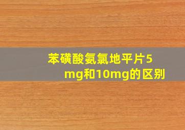 苯磺酸氨氯地平片5mg和10mg的区别