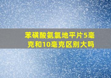 苯磺酸氨氯地平片5毫克和10毫克区别大吗