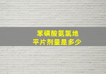 苯磺酸氨氯地平片剂量是多少