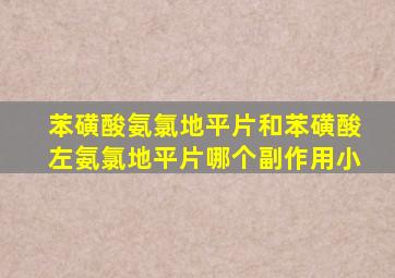 苯磺酸氨氯地平片和苯磺酸左氨氯地平片哪个副作用小