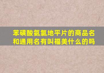 苯磺酸氨氯地平片的商品名和通用名有叫福美什么的吗