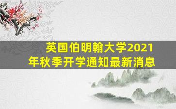 英国伯明翰大学2021年秋季开学通知最新消息