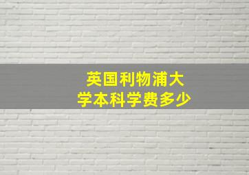 英国利物浦大学本科学费多少