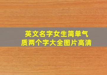 英文名字女生简单气质两个字大全图片高清