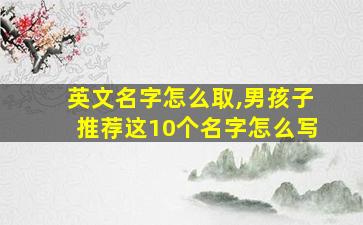 英文名字怎么取,男孩子推荐这10个名字怎么写