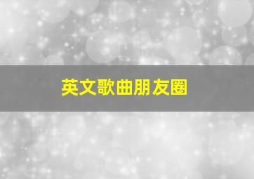 英文歌曲朋友圈