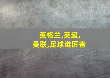 英格兰,英超,曼联,足球谁厉害