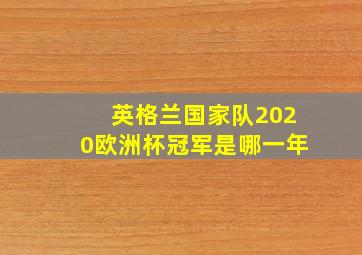 英格兰国家队2020欧洲杯冠军是哪一年