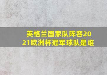 英格兰国家队阵容2021欧洲杯冠军球队是谁