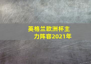 英格兰欧洲杯主力阵容2021年