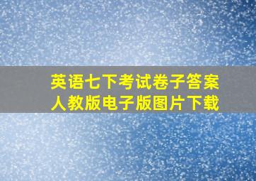 英语七下考试卷子答案人教版电子版图片下载