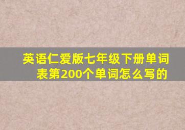 英语仁爱版七年级下册单词表第200个单词怎么写的