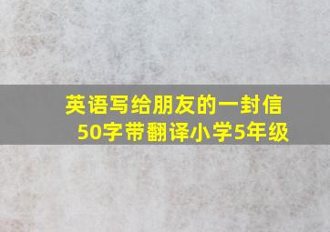 英语写给朋友的一封信50字带翻译小学5年级