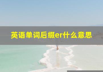 英语单词后缀er什么意思