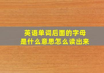 英语单词后面的字母是什么意思怎么读出来