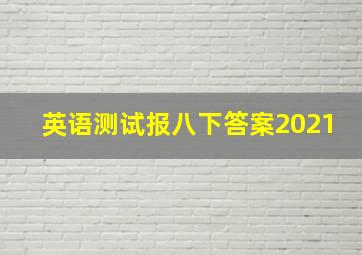 英语测试报八下答案2021