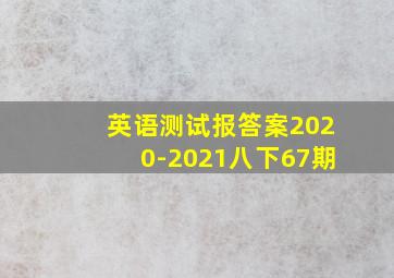 英语测试报答案2020-2021八下67期