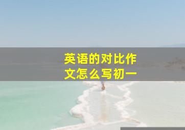 英语的对比作文怎么写初一