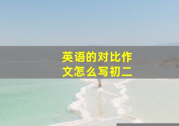 英语的对比作文怎么写初二