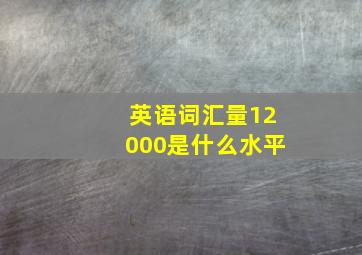 英语词汇量12000是什么水平