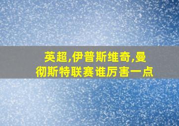 英超,伊普斯维奇,曼彻斯特联赛谁厉害一点