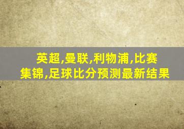 英超,曼联,利物浦,比赛集锦,足球比分预测最新结果