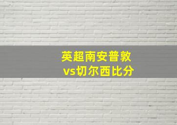 英超南安普敦vs切尔西比分