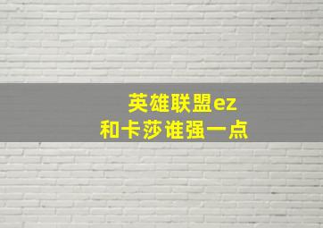 英雄联盟ez和卡莎谁强一点