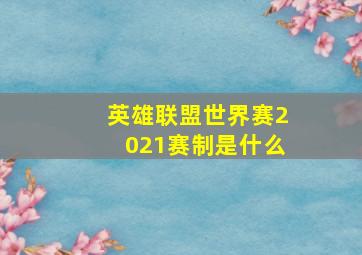 英雄联盟世界赛2021赛制是什么