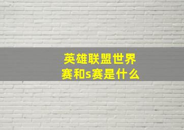 英雄联盟世界赛和s赛是什么