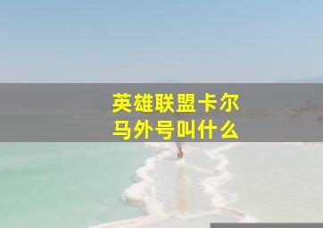 英雄联盟卡尔马外号叫什么