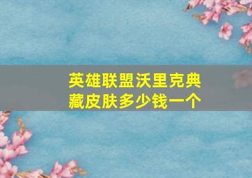 英雄联盟沃里克典藏皮肤多少钱一个