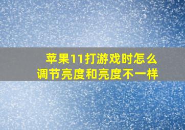 苹果11打游戏时怎么调节亮度和亮度不一样