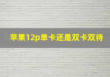 苹果12p单卡还是双卡双待