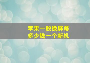 苹果一般换屏幕多少钱一个新机