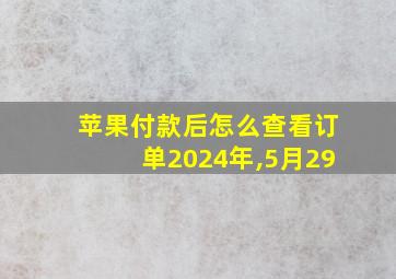 苹果付款后怎么查看订单2024年,5月29