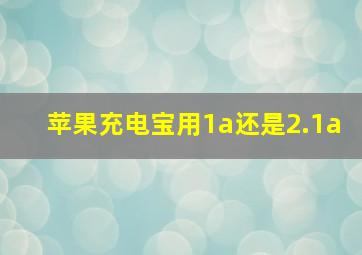 苹果充电宝用1a还是2.1a