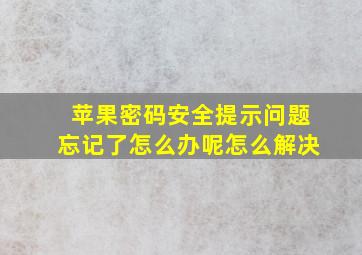 苹果密码安全提示问题忘记了怎么办呢怎么解决