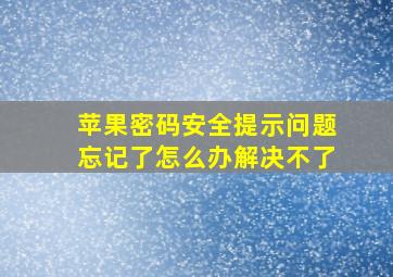 苹果密码安全提示问题忘记了怎么办解决不了