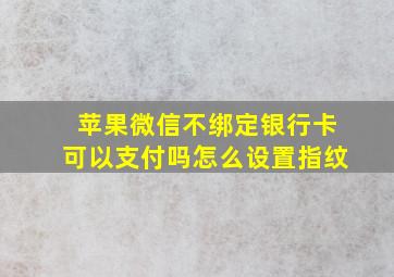 苹果微信不绑定银行卡可以支付吗怎么设置指纹