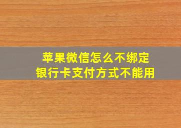 苹果微信怎么不绑定银行卡支付方式不能用