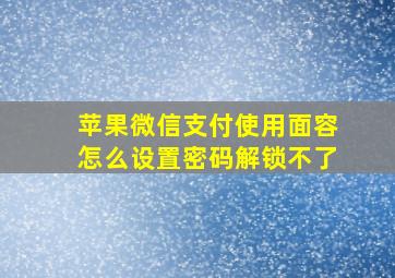 苹果微信支付使用面容怎么设置密码解锁不了