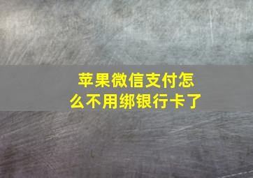 苹果微信支付怎么不用绑银行卡了