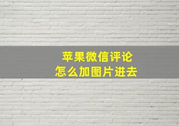 苹果微信评论怎么加图片进去