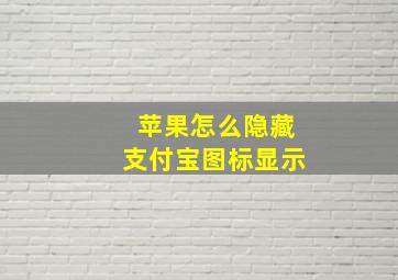 苹果怎么隐藏支付宝图标显示