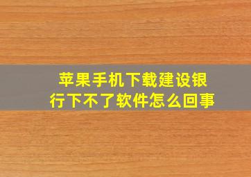 苹果手机下载建设银行下不了软件怎么回事