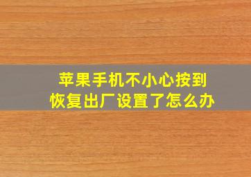 苹果手机不小心按到恢复出厂设置了怎么办